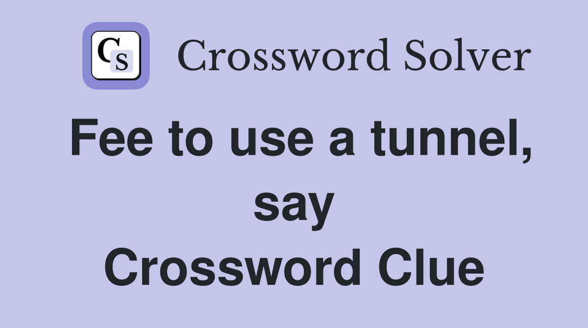 Fee to use a tunnel, say Crossword Clue Answers Crossword Solver